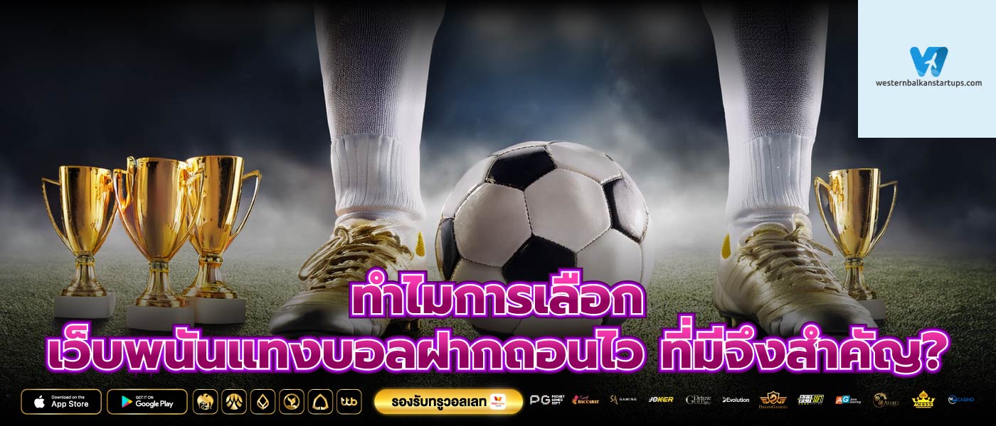 ทำไมการเลือก เว็บพนันแทงบอลฝากถอนไว ที่มีจึงสำคัญ?